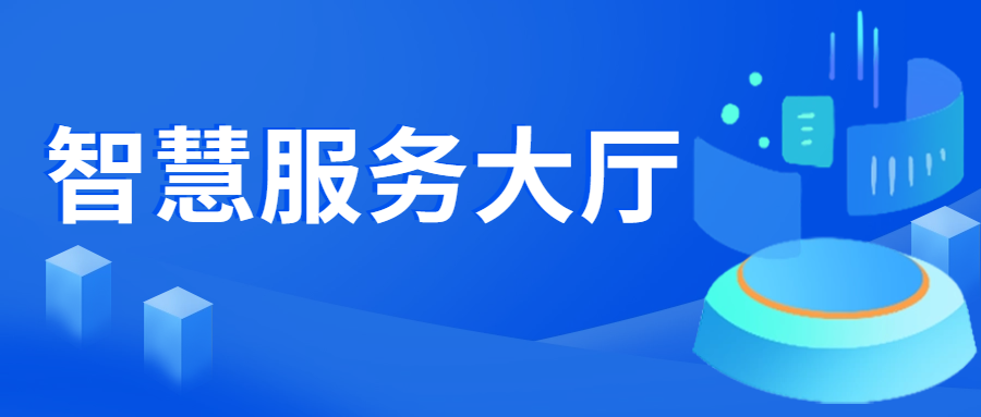 强服务提效力，数字赋能打造智慧服务大厅
